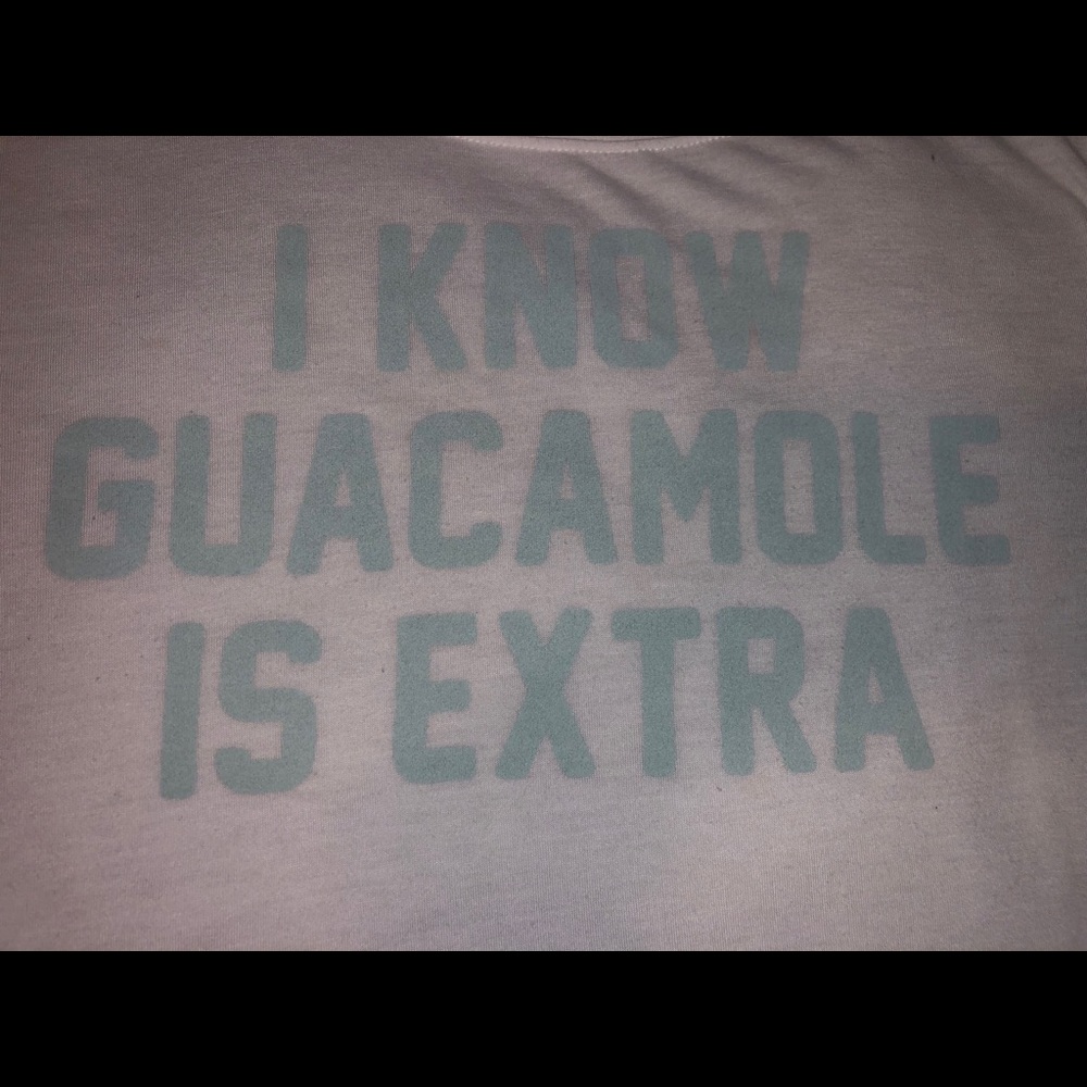 “I know guacamole is extra” t shirt
